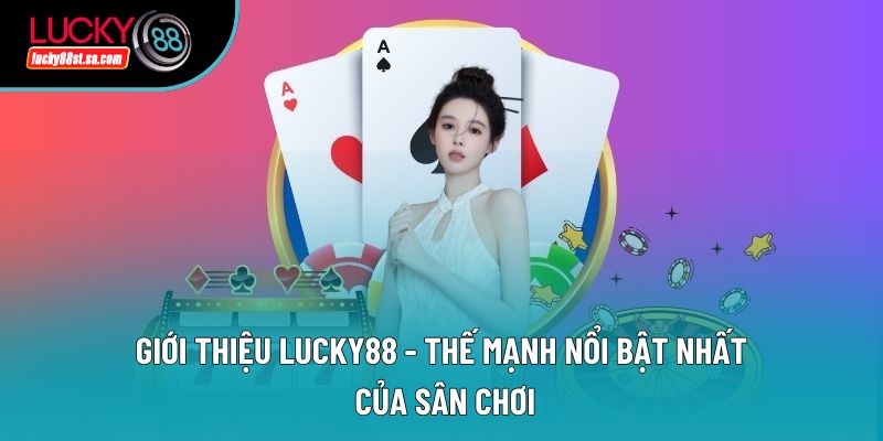 Giới thiệu Lucky88 - Thế mạnh nổi bật nhất của sân chơi Giới thiệu Lucky88 - Thế mạnh nổi bật nhất của sân chơi